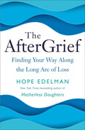The AfterGrief: Finding Your Way Along the Long Arc of Loss