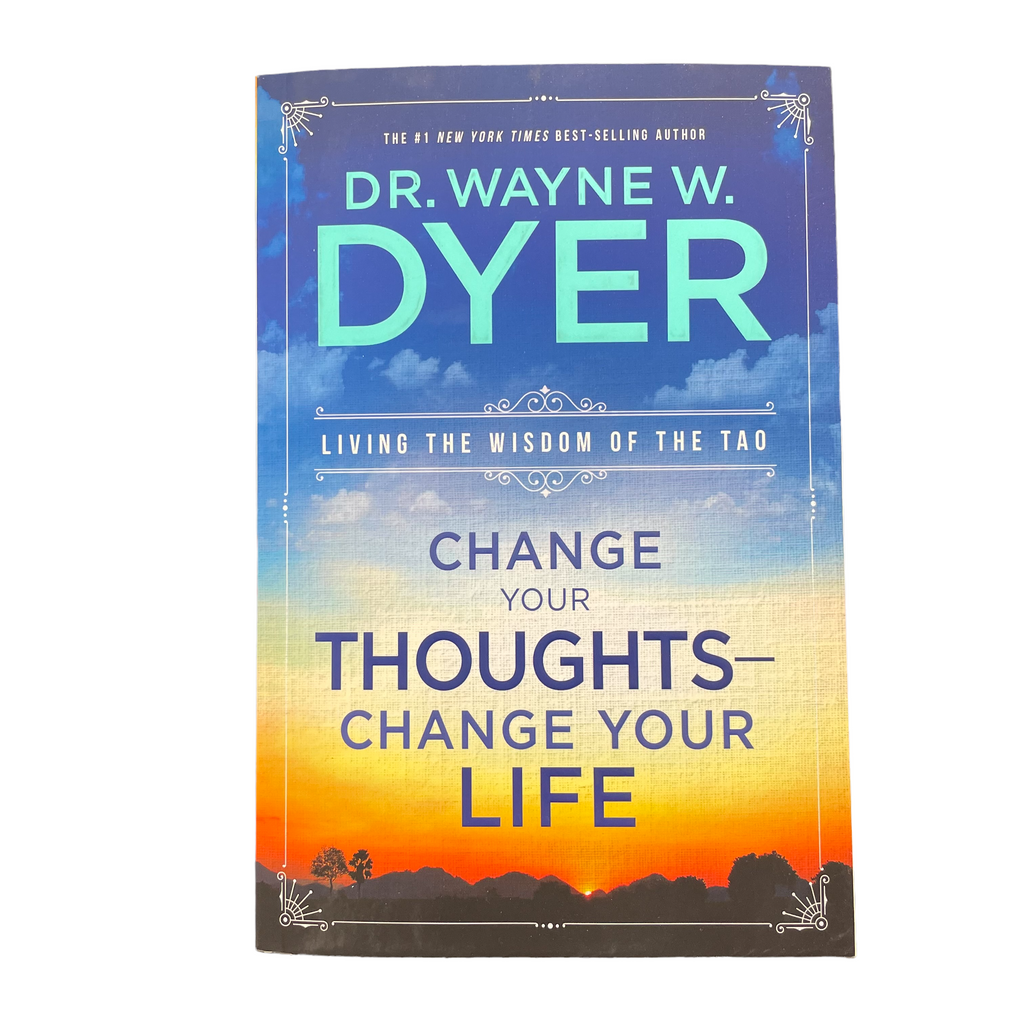 Change Your Thoughts - Change Your Life: Living the Wisdom of the Tao